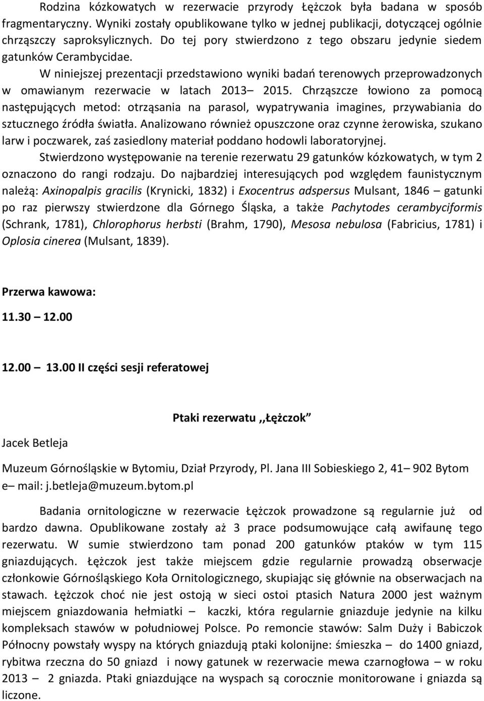 Chrząszcze łowiono za pomocą następujących metod: otrząsania na parasol, wypatrywania imagines, przywabiania do sztucznego źródła światła.