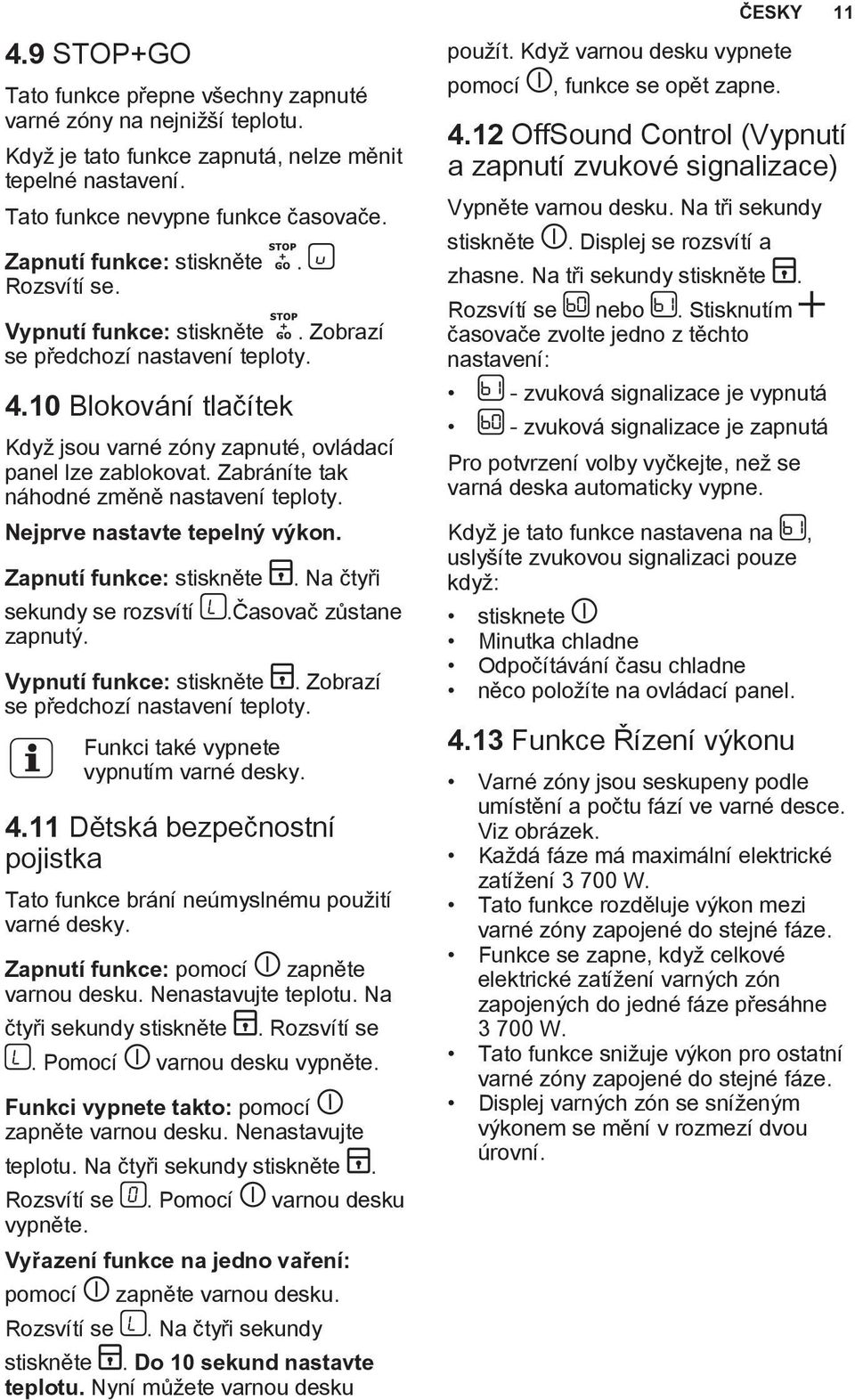 Zabráníte tak náhodné změně nastavení teploty. Nejprve nastavte tepelný výkon. Zapnutí funkce: stiskněte sekundy se rozsvítí zapnutý.. Na čtyři.časovač zůstane Vypnutí funkce: stiskněte.