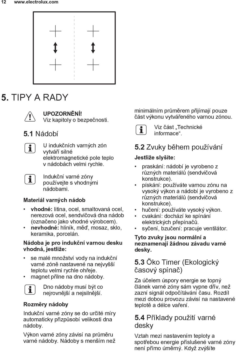 nevhodné: hliník, měď, mosaz, sklo, keramika, porcelán.