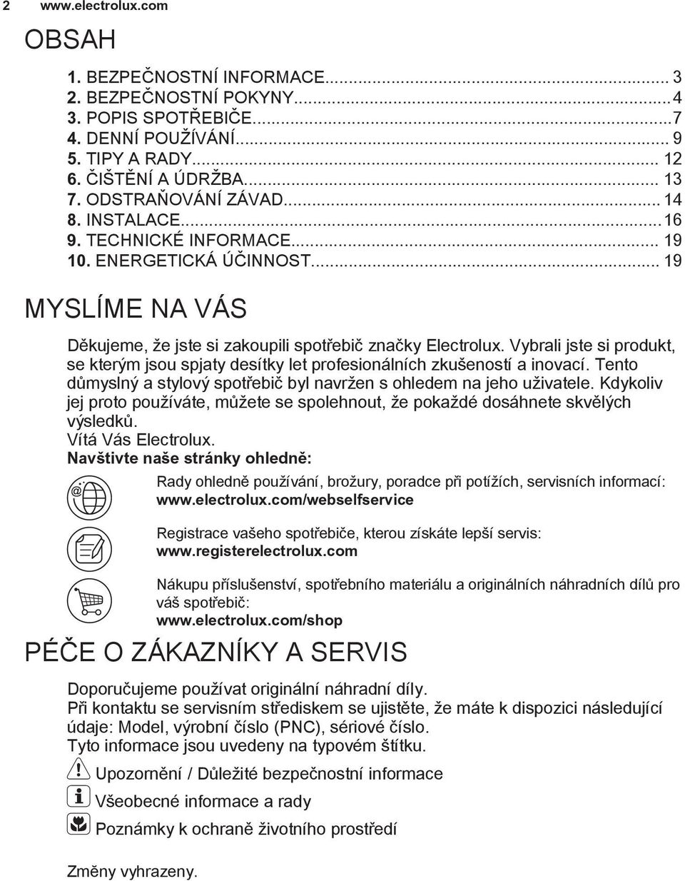 Vybrali jste si produkt, se kterým jsou spjaty desítky let profesionálních zkušeností a inovací. Tento důmyslný a stylový spotřebič byl navržen s ohledem na jeho uživatele.