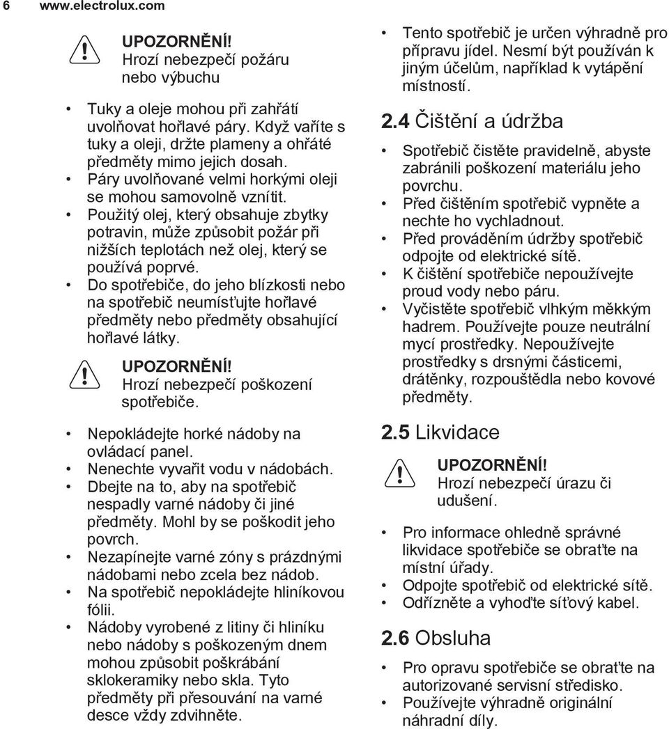 Použitý olej, který obsahuje zbytky potravin, může způsobit požár při nižších teplotách než olej, který se používá poprvé.