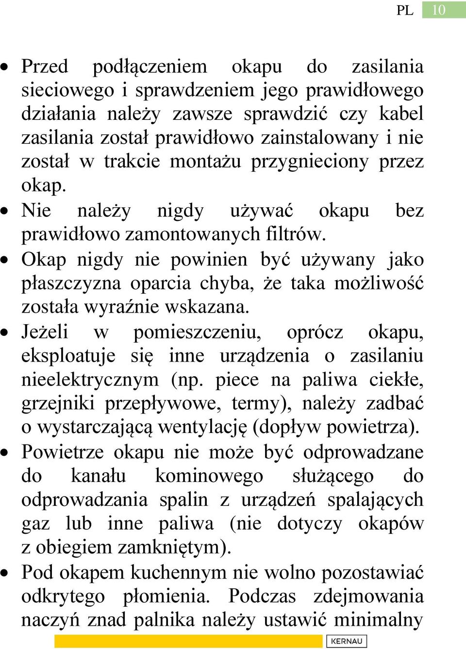 Okap nigdy nie powinien być używany jako płaszczyzna oparcia chyba, że taka możliwość została wyraźnie wskazana.