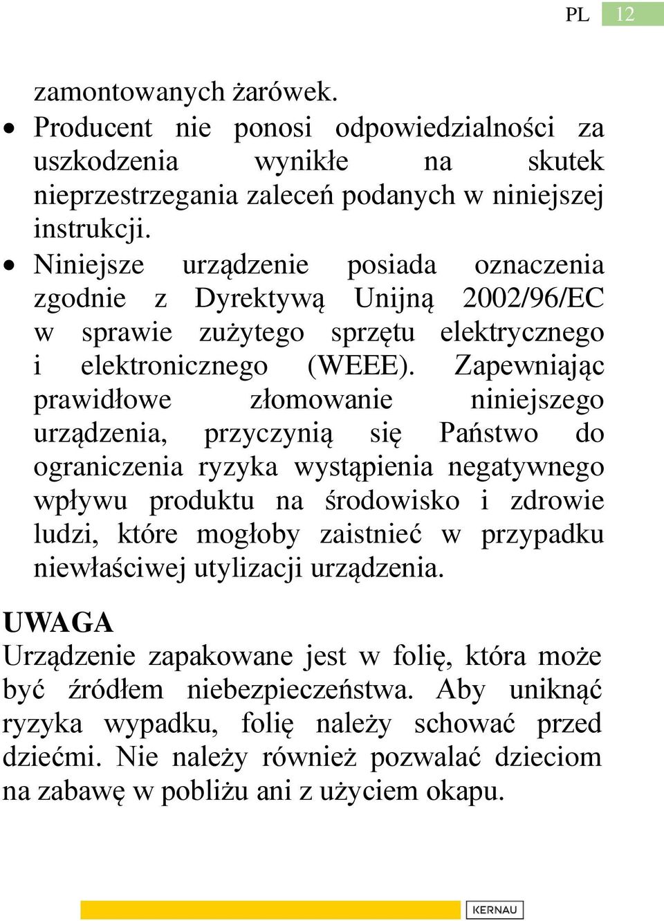 Zapewniając prawidłowe złomowanie niniejszego urządzenia, przyczynią się Państwo do ograniczenia ryzyka wystąpienia negatywnego wpływu produktu na środowisko i zdrowie ludzi, które mogłoby