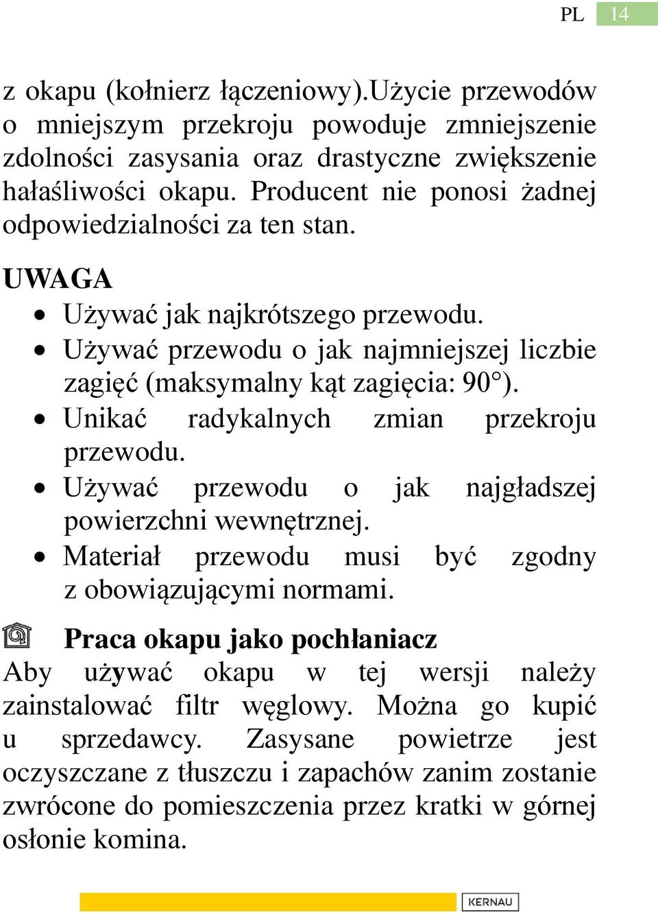 Unikać radykalnych zmian przekroju przewodu. Używać przewodu o jak najgładszej powierzchni wewnętrznej. Materiał przewodu musi być zgodny z obowiązującymi normami.