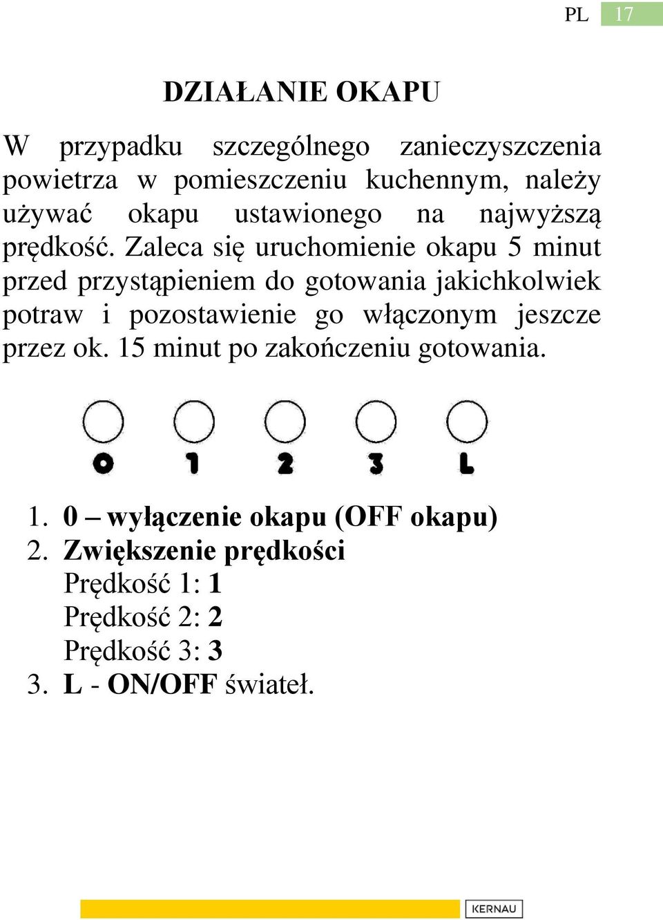 Zaleca się uruchomienie okapu 5 minut przed przystąpieniem do gotowania jakichkolwiek potraw i pozostawienie go