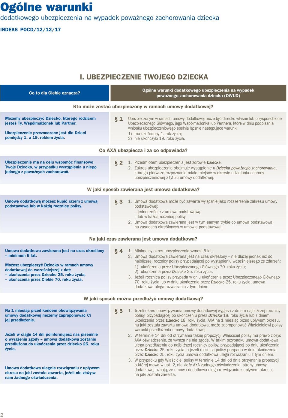 1 Ubezpieczonym w ramach umowy dodatkowej może być dziecko własne lub przysposobione Ubezpieczonego Głównego, jego Współmałżonka lub Partnera, które w dniu podpisania wniosku ubezpieczeniowego