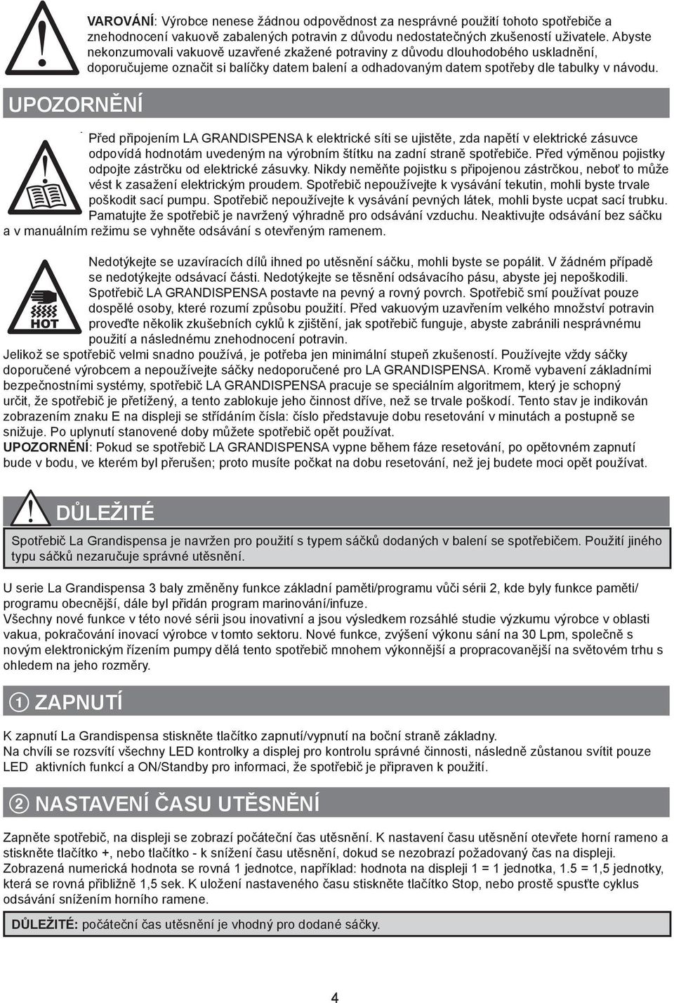 UPOZORNĚNÍ y Před připojením LA GRANDISPENSA k elektrické síti se ujistěte, zda napětí v elektrické zásuvce odpovídá hodnotám uvedeným na výrobním štítku na zadní straně spotřebiče.