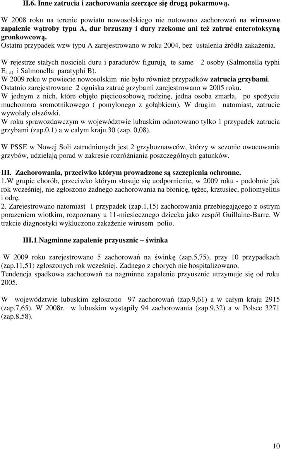 Ostatni przypadek wzw typu A zarejestrowano w roku 24, bez ustalenia źródła zakaŝenia.