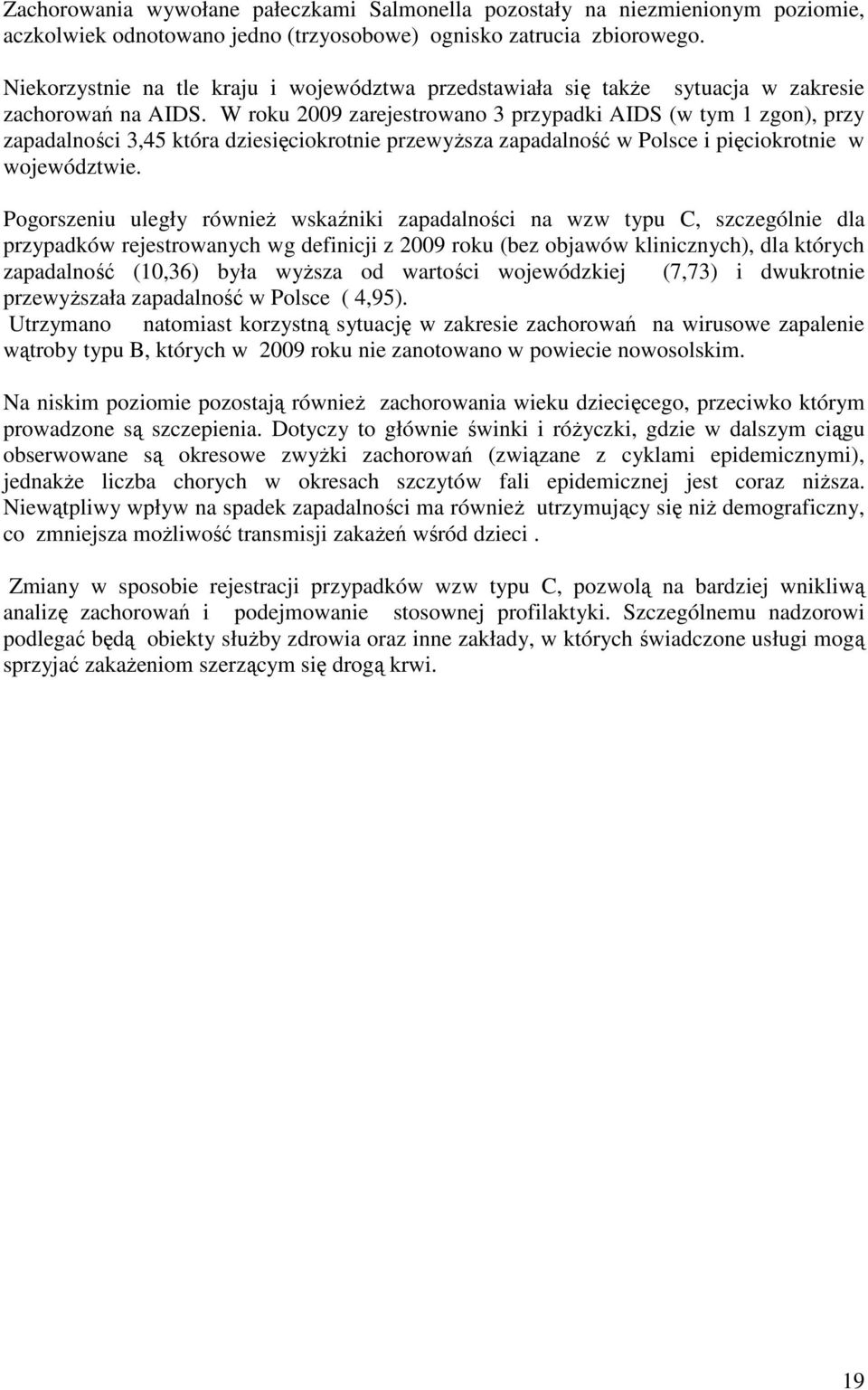 W roku 29 zarejestrowano 3 przypadki AIDS (w tym zgon), przy zapadalności 3,45 która dziesięciokrotnie przewyŝsza zapadalność w Polsce i pięciokrotnie w województwie.