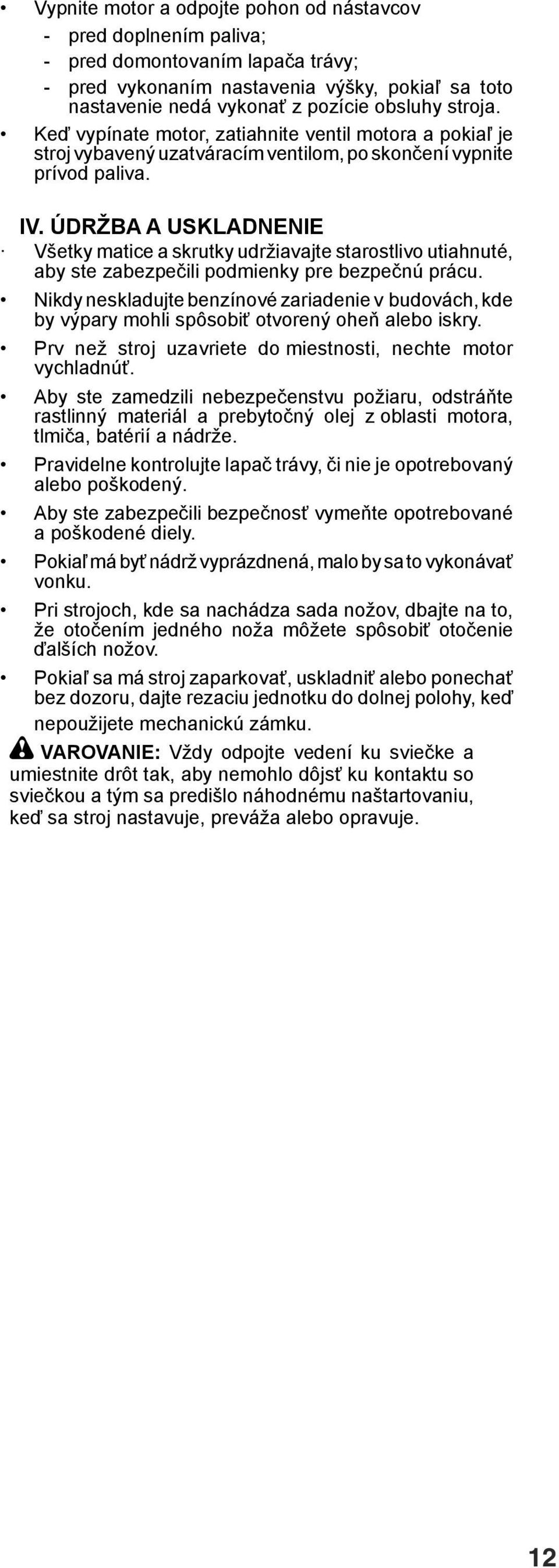 ÚDRŽBA A USKLADNENIE Všetky matice a skrutky udržiavajte starostlivo utiahnuté, aby ste zabezpečili podmienky pre bezpečnú prácu.