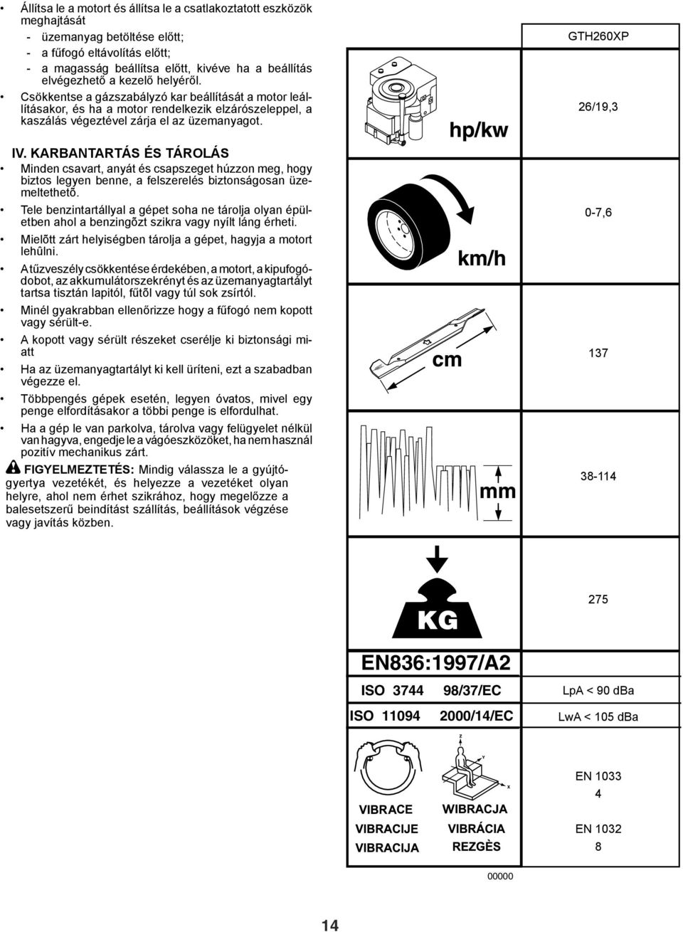 KARBANTARTÁS ÉS TÁROLÁS Minden csavart, anyát és csapszeget húzzon meg, hogy biztos legyen benne, a felszerelés biztonságosan üzemeltethetõ.