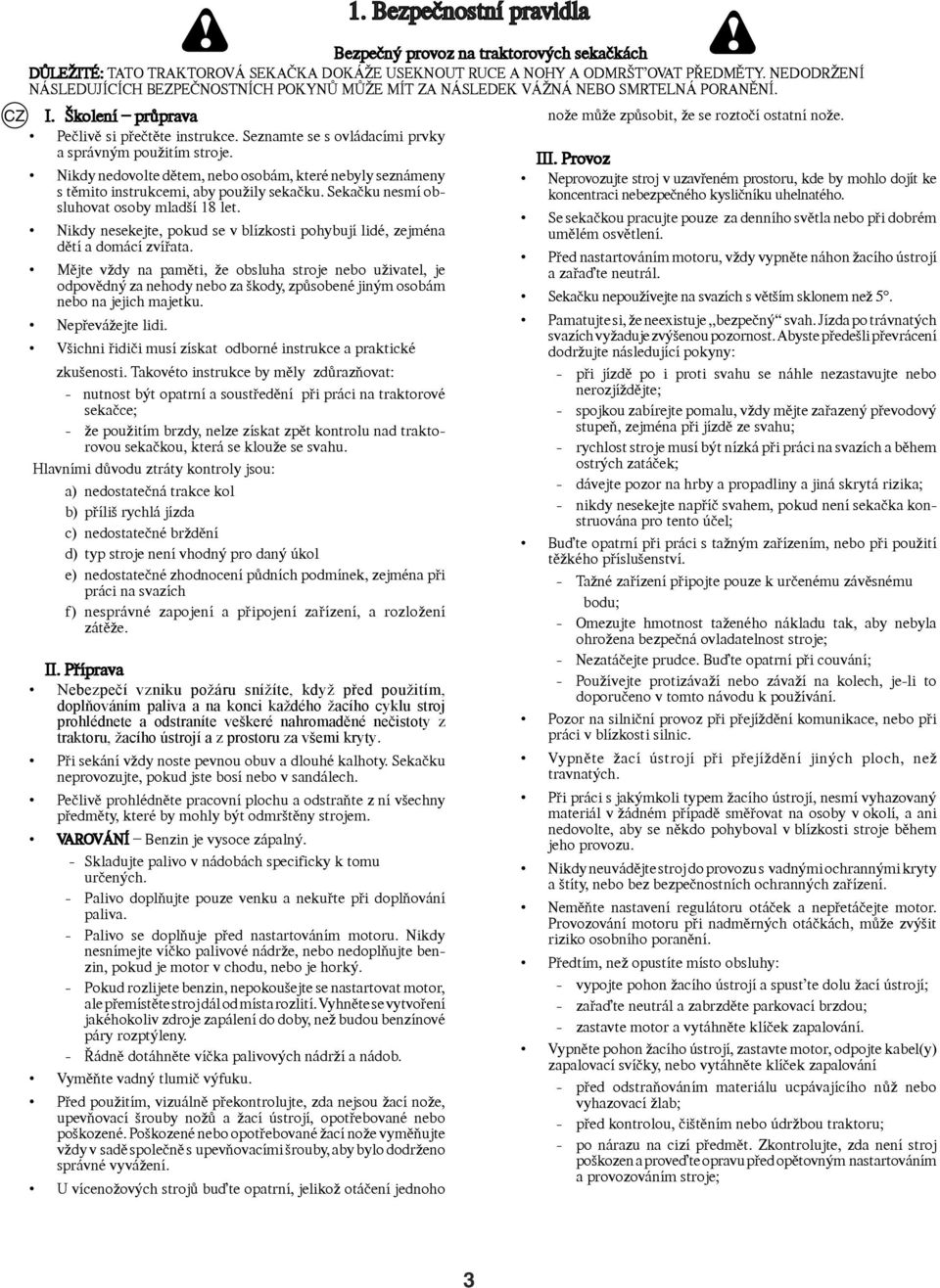 Seznamte se s ovládacími prvky a správným použitím stroje. Nikdy nedovolte dìtem, nebo osobám, které nebyly seznámeny s tìmito instrukcemi, aby použily sekaèku.