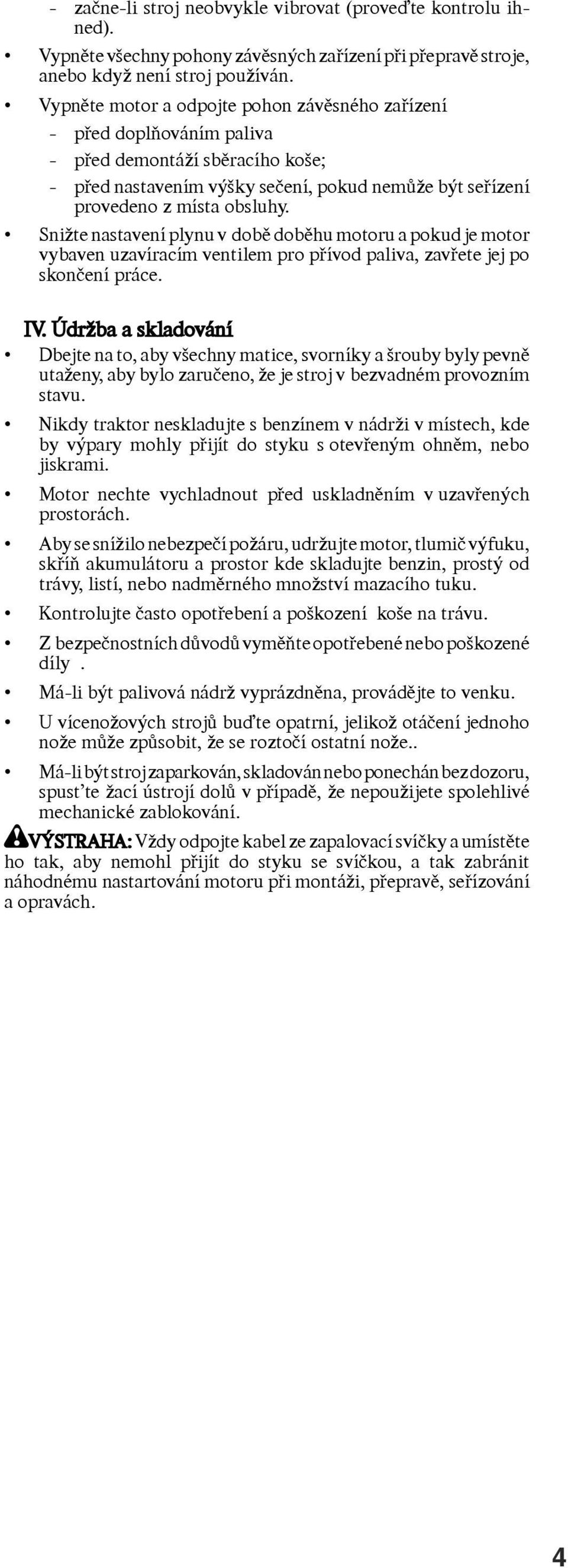 Snižte nastavení plynu v dobì dobìhu motoru a pokud je motor vybaven uzavíracím ventilem pro pøívod paliva, zavøete jej po skonèení práce. IV.
