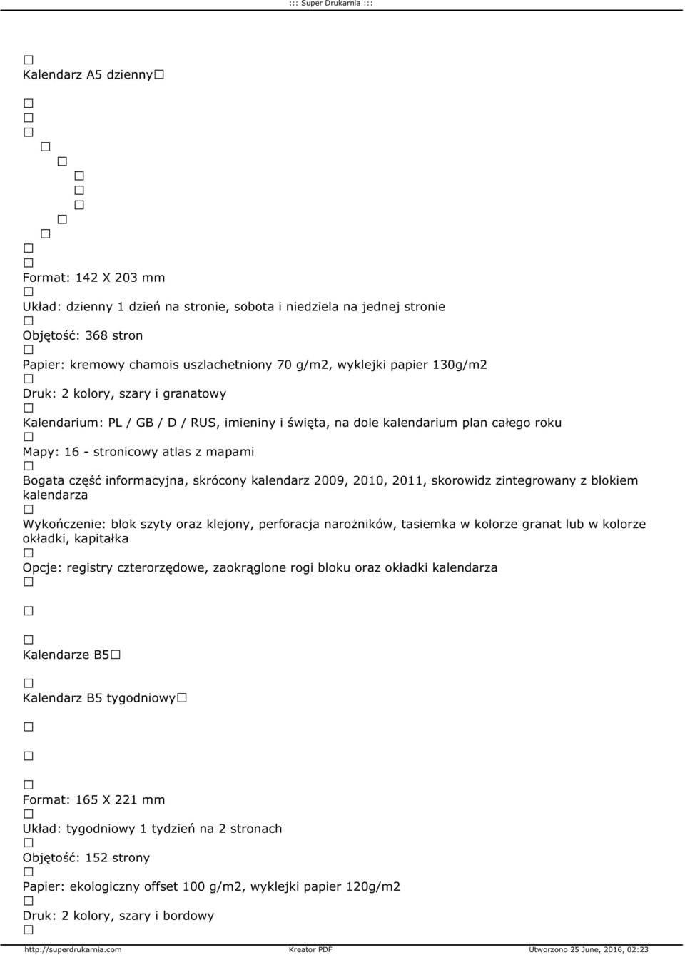 2010, 2011, skorowidz zintegrowany z blokiem Wykończenie: blok szyty oraz klejony, perforacja narożników, tasiemka w kolorze granat lub w kolorze okładki, kapitałka Opcje: