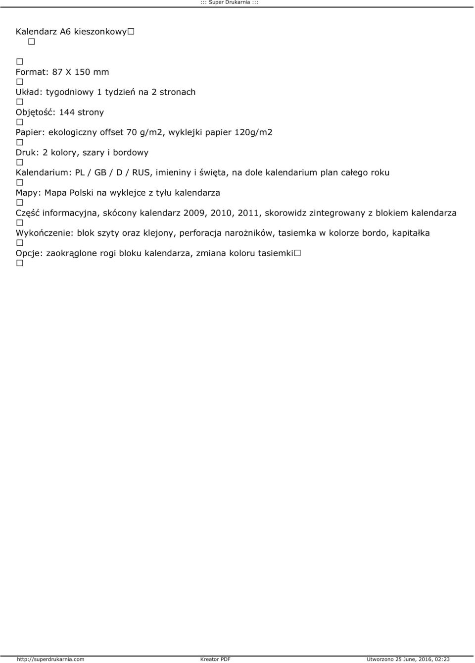 skócony kalendarz 2009, 2010, 2011, skorowidz zintegrowany z blokiem Wykończenie: blok szyty oraz klejony,