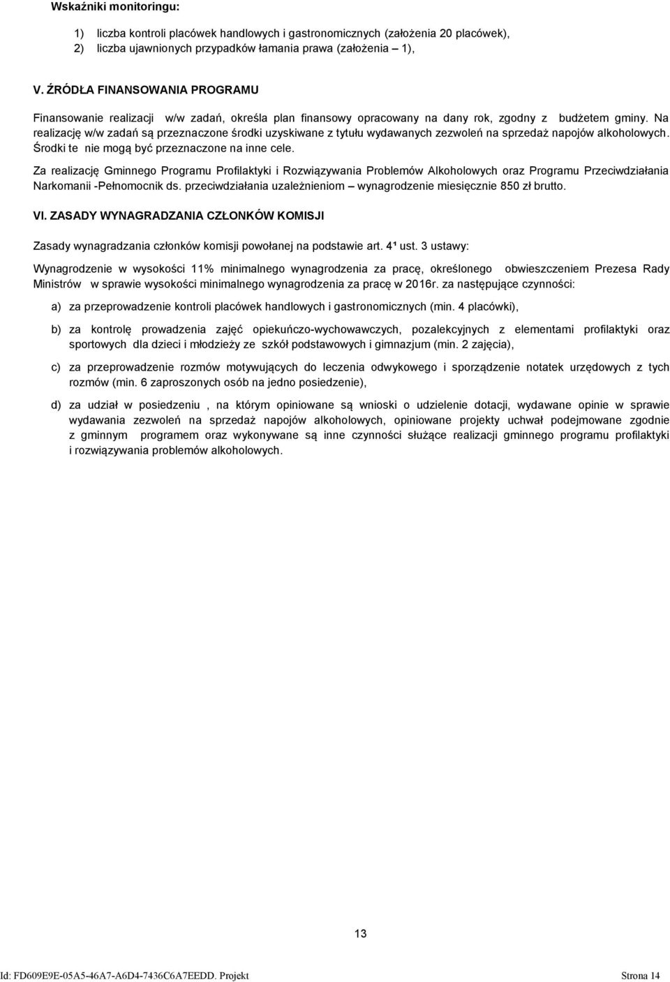 Na realizację w/w zadań są przeznaczone środki uzyskiwane z tytułu wydawanych zezwoleń na sprzedaż napojów alkoholowych. Środki te nie mogą być przeznaczone na inne cele.