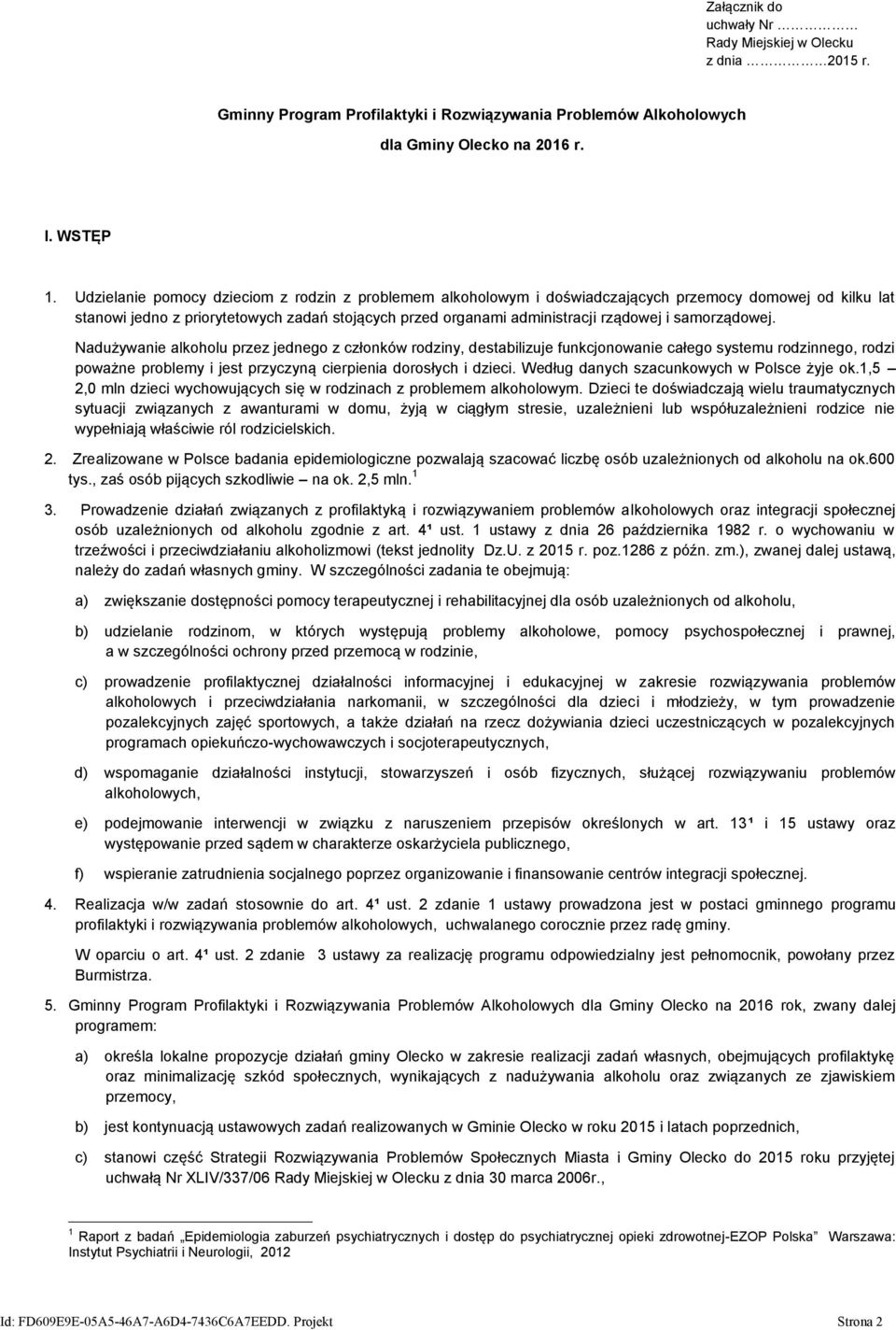 samorządowej. Nadużywanie alkoholu przez jednego z członków rodziny, destabilizuje funkcjonowanie całego systemu rodzinnego, rodzi poważne problemy i jest przyczyną cierpienia dorosłych i dzieci.
