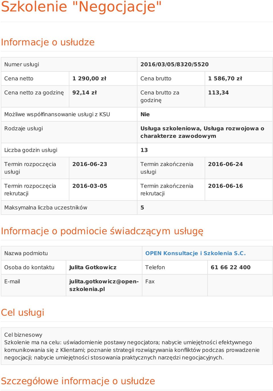 2016-06-23 Termin zakończenia usługi 2016-03-05 Termin zakończenia rekrutacji 2016-06-24 2016-06-16 Maksymalna liczba uczestników 5 Informacje o podmiocie świadczącym usługę Nazwa podmiotu OPEN