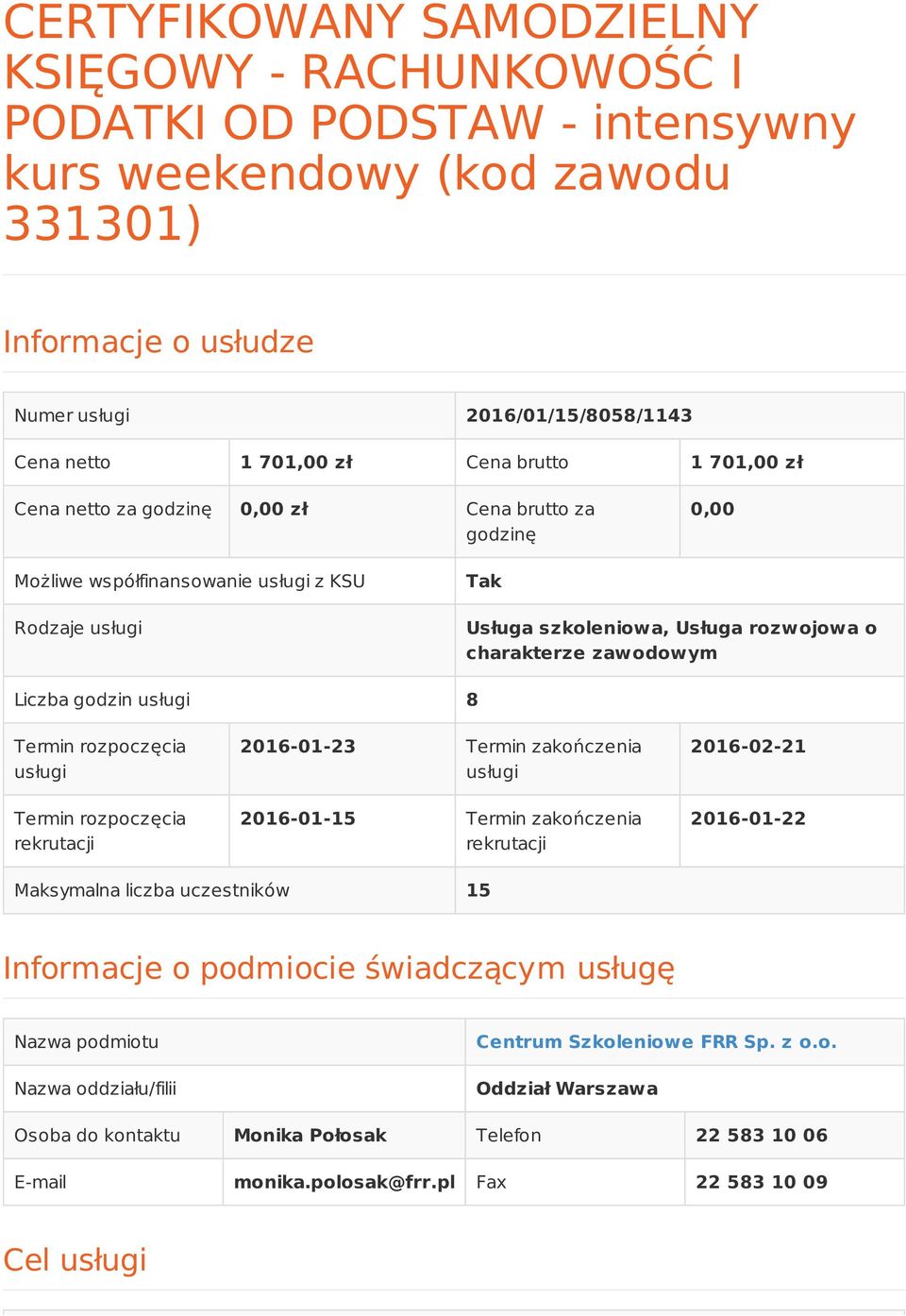 zawodowym Liczba godzin usługi 8 Termin rozpoczęcia usługi Termin rozpoczęcia rekrutacji 2016-01-23 Termin zakończenia usługi 2016-01-15 Termin zakończenia rekrutacji 2016-02-21 2016-01-22 Maksymalna