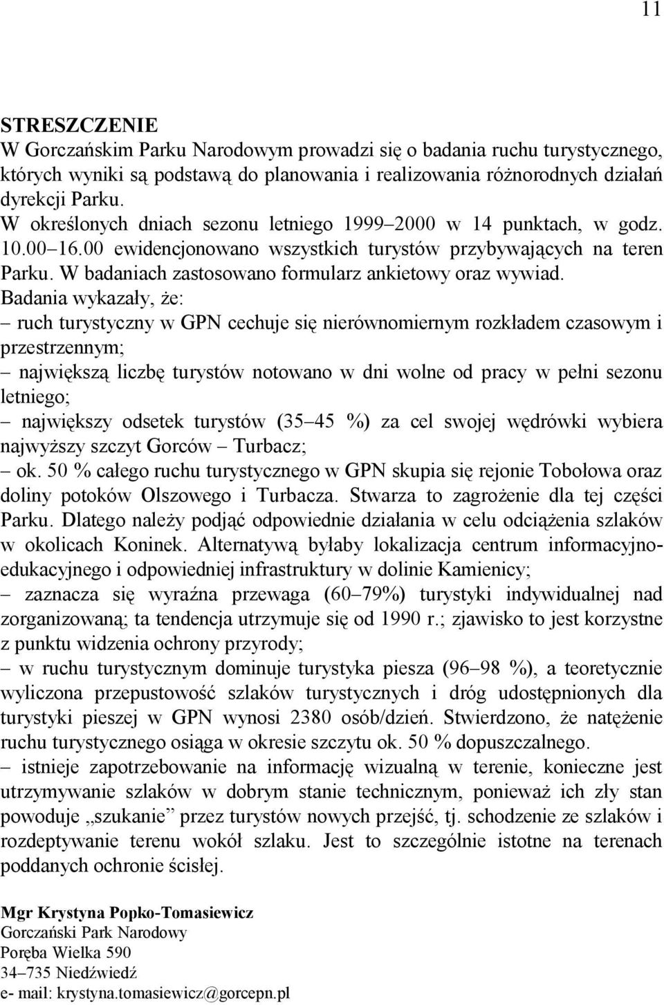 W badaniach zastosowano formularz ankietowy oraz wywiad.