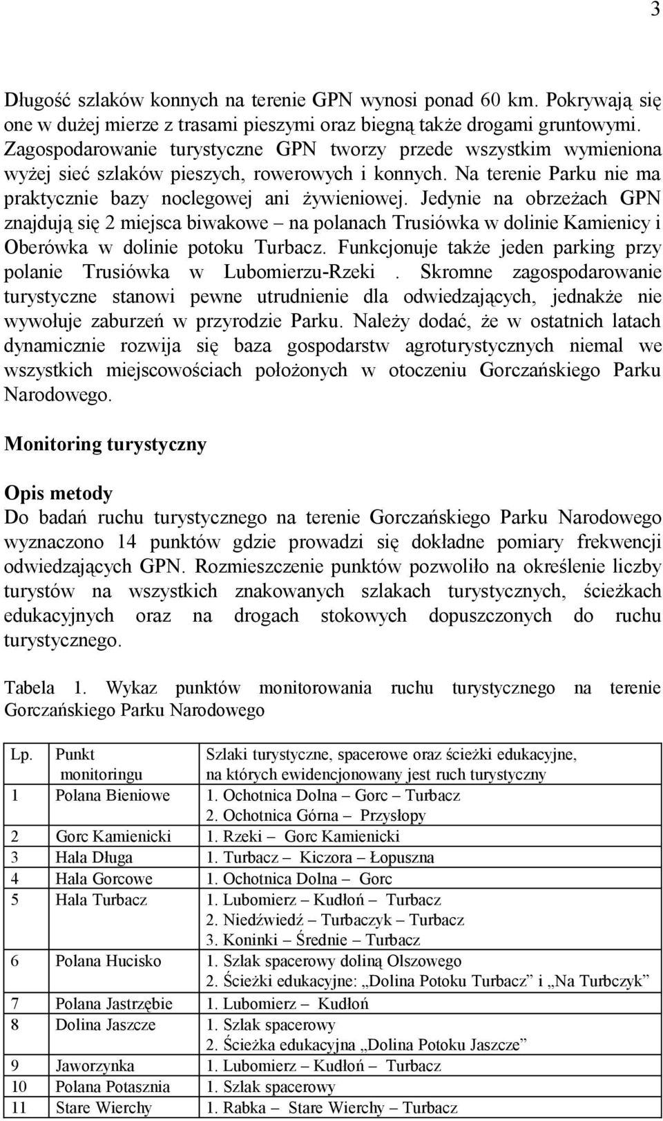 Jedynie na obrzeżach GPN znajdują się 2 miejsca biwakowe na polanach Trusiówka w dolinie Kamienicy i Oberówka w dolinie potoku Turbacz.