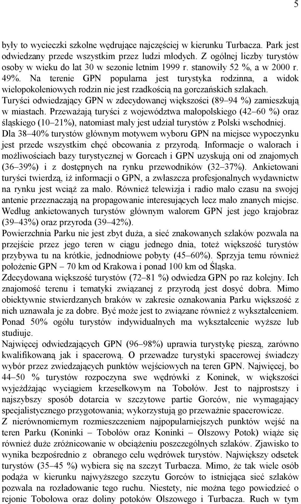 Na terenie GPN popularna jest turystyka rodzinna, a widok wielopokoleniowych rodzin nie jest rzadkością na gorczańskich szlakach.