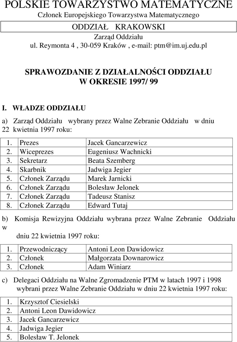 Wiceprezes Eugeniusz Wachnicki 3. Sekretarz Beata Szemberg 4. Skarbnik Jadwiga Jegier 5. Członek Zarządu Marek Jarnicki 6. Członek Zarządu Bolesław Jelonek 7. Członek Zarządu Tadeusz Stanisz 8.