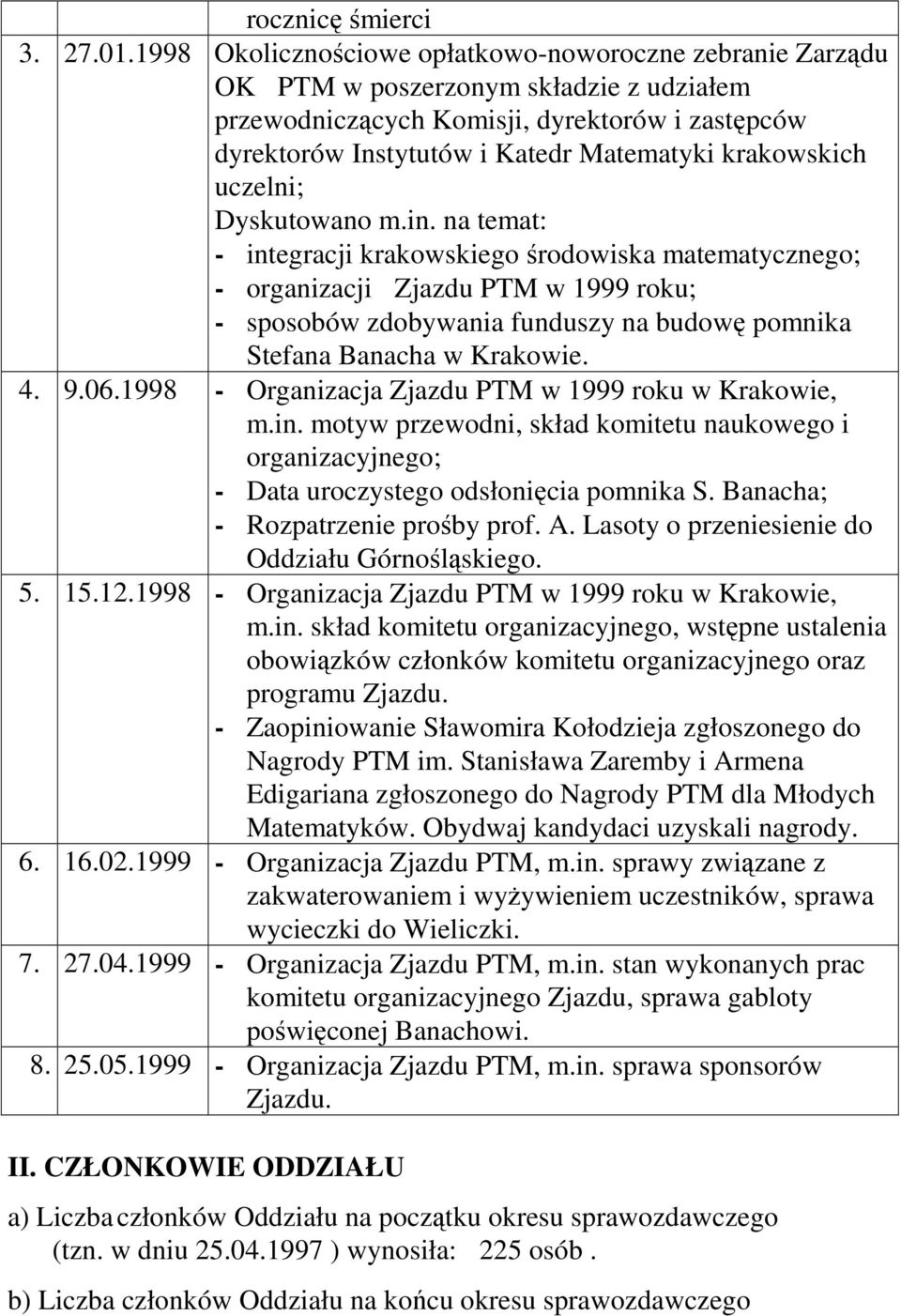 uczelni; Dyskutowano m.in. na temat: - integracji krakowskiego środowiska matematycznego; - organizacji Zjazdu PTM w roku; - sposobów zdobywania funduszy na budowę pomnika Stefana Banacha w Krakowie.