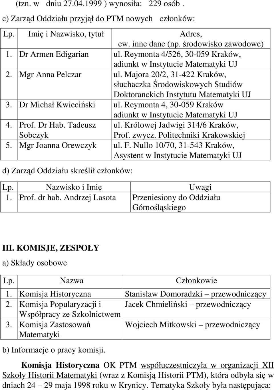 Dr Michał Kwieciński ul. Reymonta 4, 30-059 Kraków adiunkt w Instytucie Matematyki UJ 4. Prof. Dr Hab. Tadeusz Sobczyk ul. Królowej Jadwigi 314/6 Kraków, Prof. zwycz. Politechniki Krakowskiej 5.