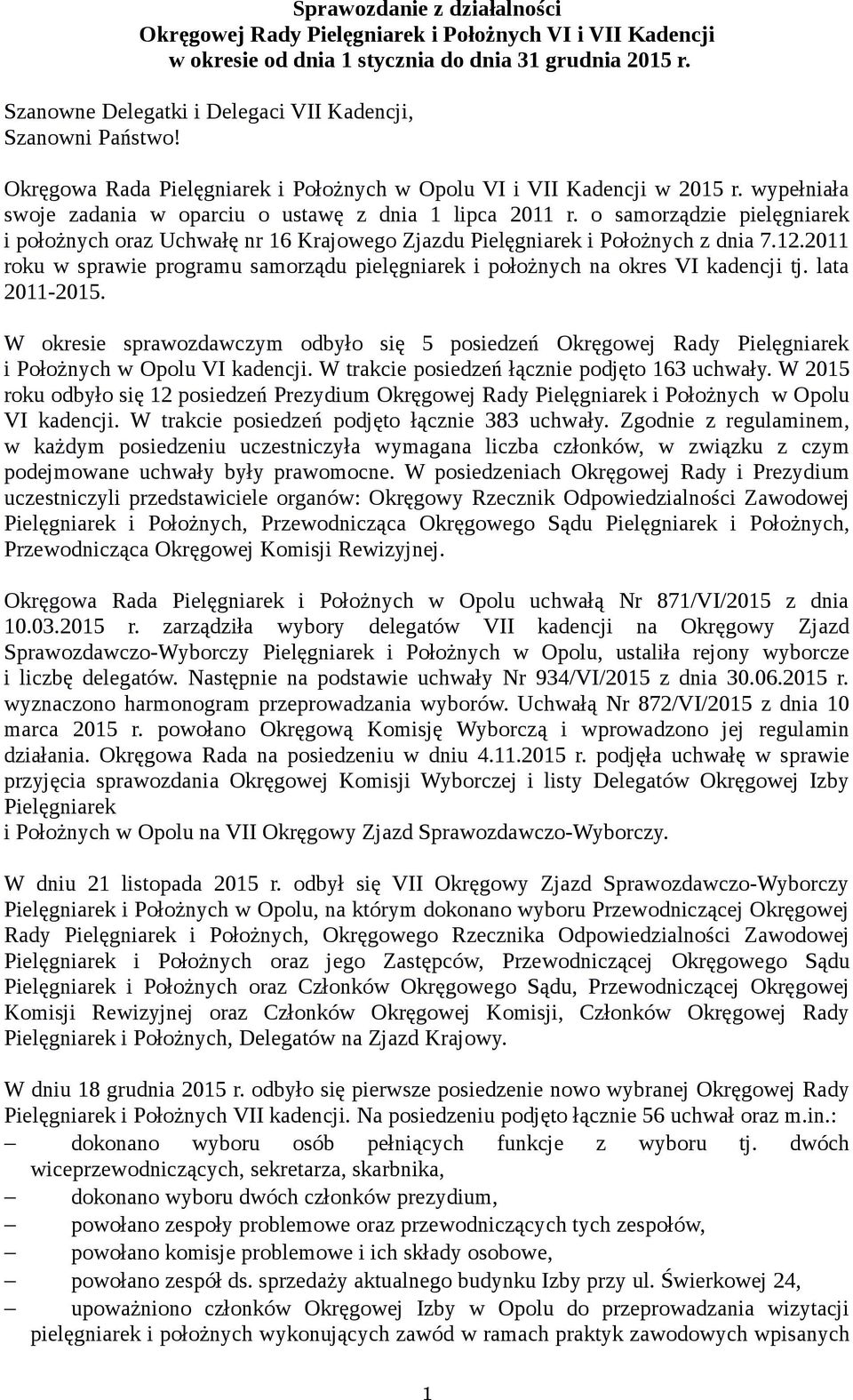 wypełniała swoje zadania w oparciu o ustawę z dnia 1 lipca 2011 r. o samorządzie pielęgniarek i położnych oraz Uchwałę nr 16 Krajowego Zjazdu Pielęgniarek i Położnych z dnia 7.12.