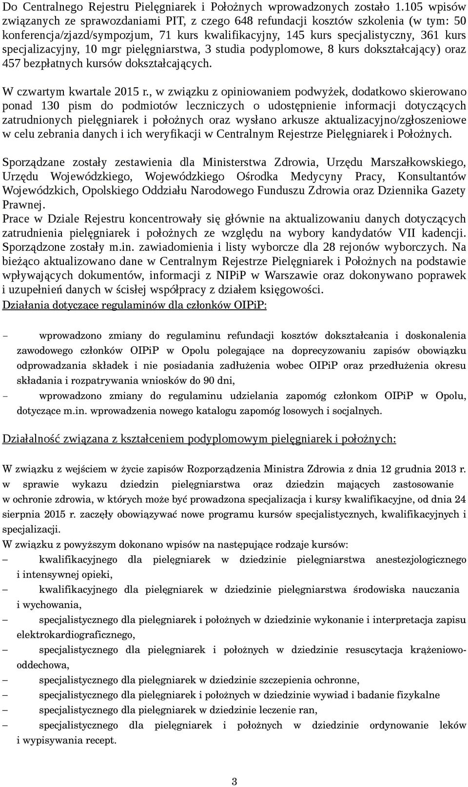 specjalizacyjny, 10 mgr pielęgniarstwa, 3 studia podyplomowe, 8 kurs dokształcający) oraz 457 bezpłatnych kursów dokształcających. W czwartym kwartale 2015 r.