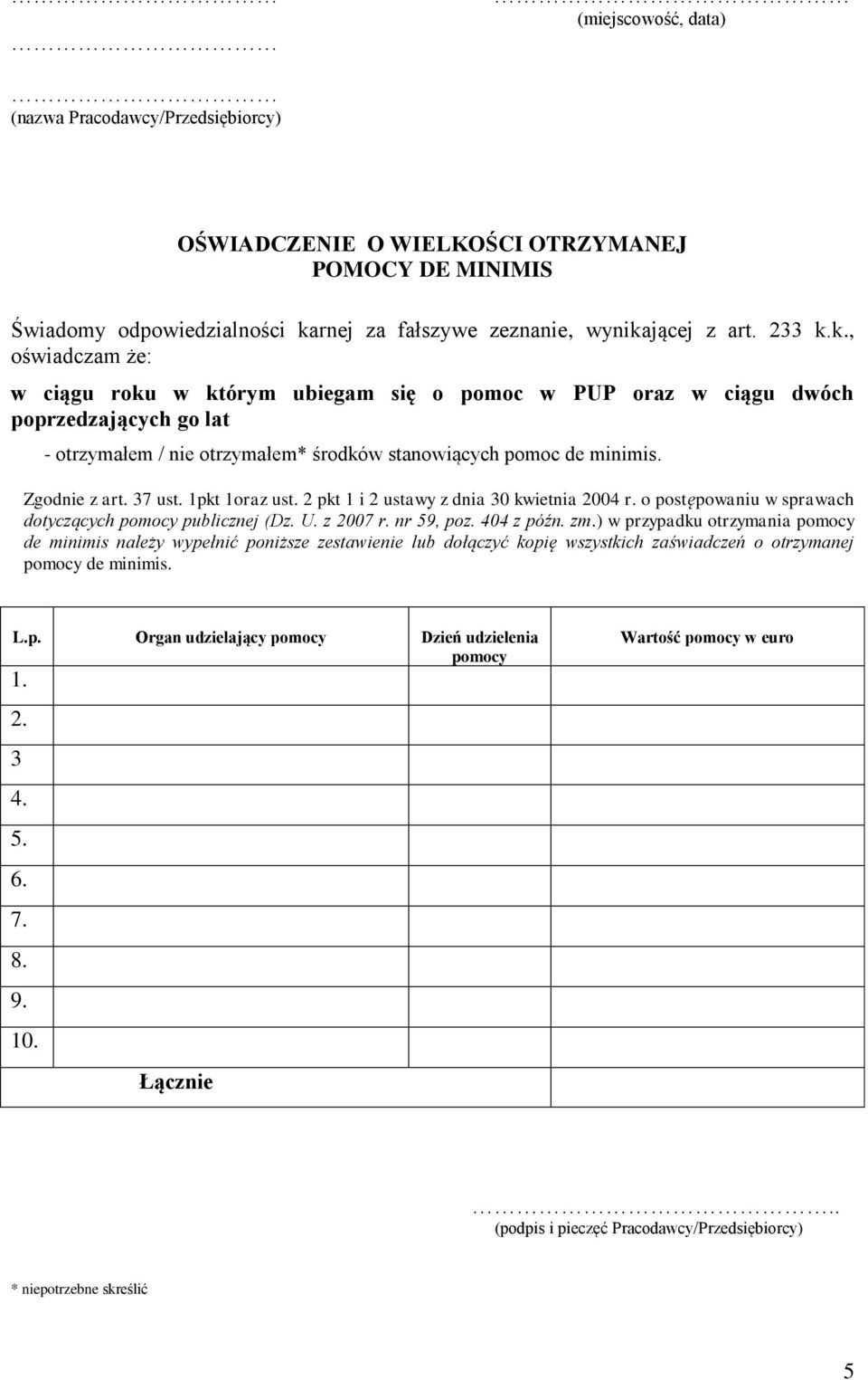 jącej z art. 233 k.k., oświadczam że: w ciągu roku w którym ubiegam się o pomoc w PUP oraz w ciągu dwóch poprzedzających go lat - otrzymałem / nie otrzymałem* środków stanowiących pomoc de minimis.