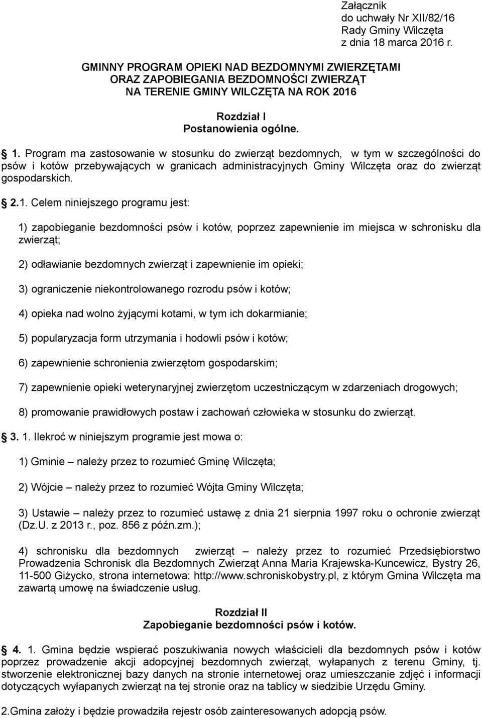 Program ma zastosowanie w stosunku do zwierząt bezdomnych, w tym w szczególności do psów i kotów przebywających w granicach administracyjnych Gminy Wilczęta oraz do zwierząt gospodarskich. 2.1.