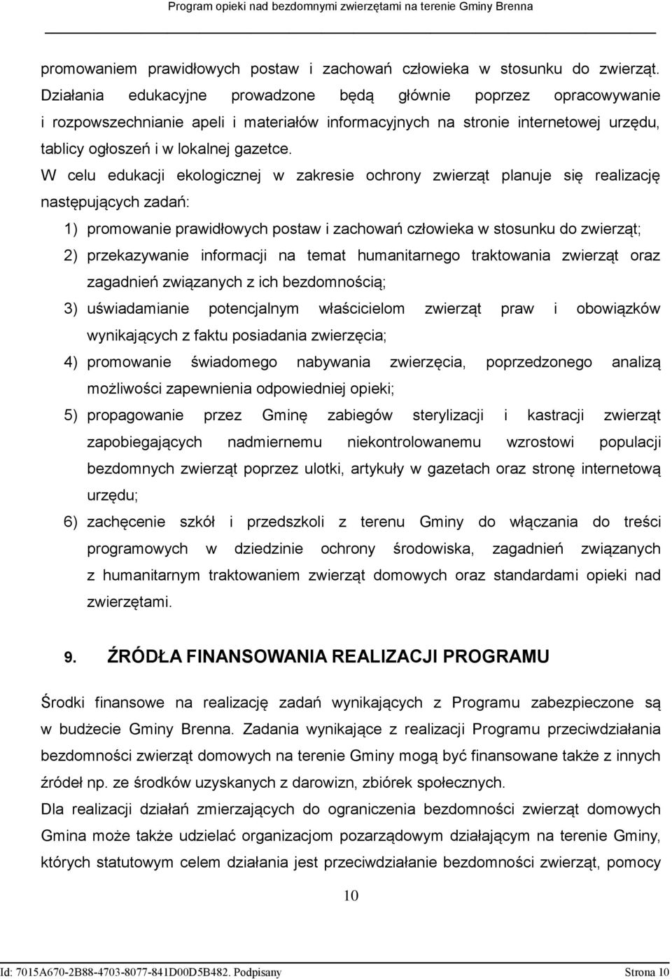 W celu edukacji ekologicznej w zakresie ochrony zwierząt planuje się realizację następujących zadań: 1) promowanie prawidłowych postaw i zachowań człowieka w stosunku do zwierząt; 2) przekazywanie