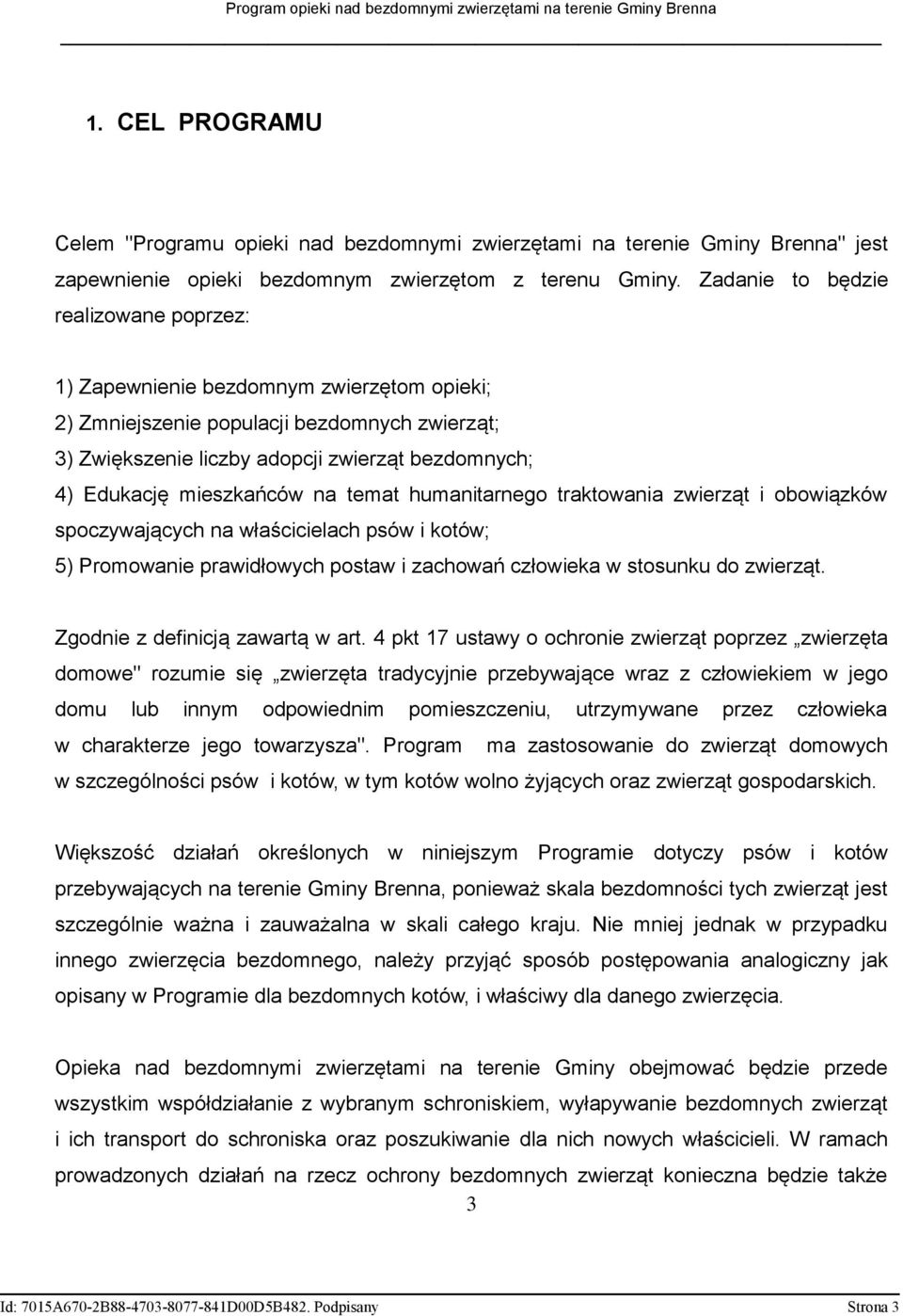 mieszkańców na temat humanitarnego traktowania zwierząt i obowiązków spoczywających na właścicielach psów i kotów; 5) Promowanie prawidłowych postaw i zachowań człowieka w stosunku do zwierząt.