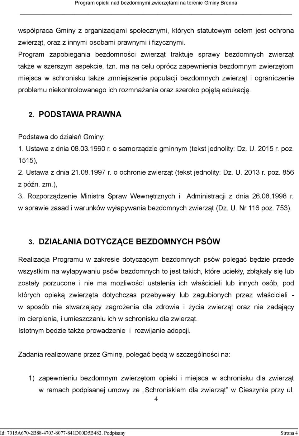 ma na celu oprócz zapewnienia bezdomnym zwierzętom miejsca w schronisku także zmniejszenie populacji bezdomnych zwierząt i ograniczenie problemu niekontrolowanego ich rozmnażania oraz szeroko pojętą