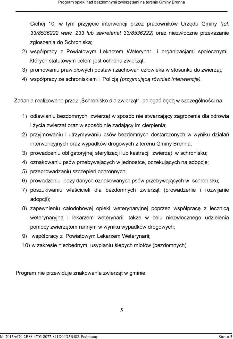 ochrona zwierząt; 3) promowaniu prawidłowych postaw i zachowań człowieka w stosunku do zwierząt; 4) współpracy ze schroniskiem i Policją (przyjmującą również interwencje).