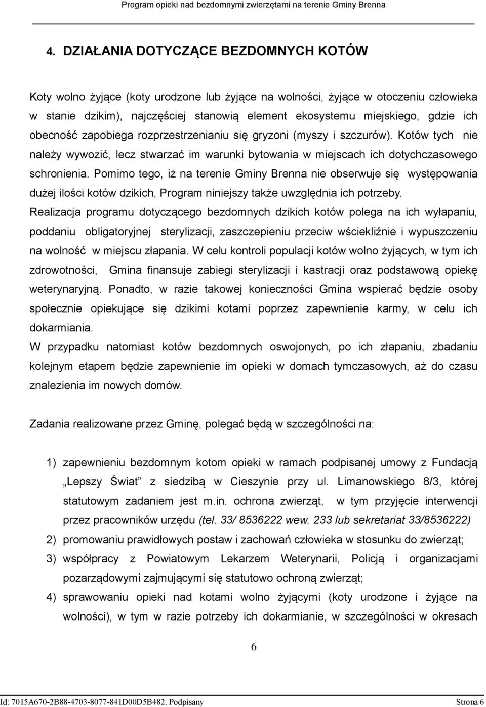 Pomimo tego, iż na terenie Gminy Brenna nie obserwuje się występowania dużej ilości kotów dzikich, Program niniejszy także uwzględnia ich potrzeby.