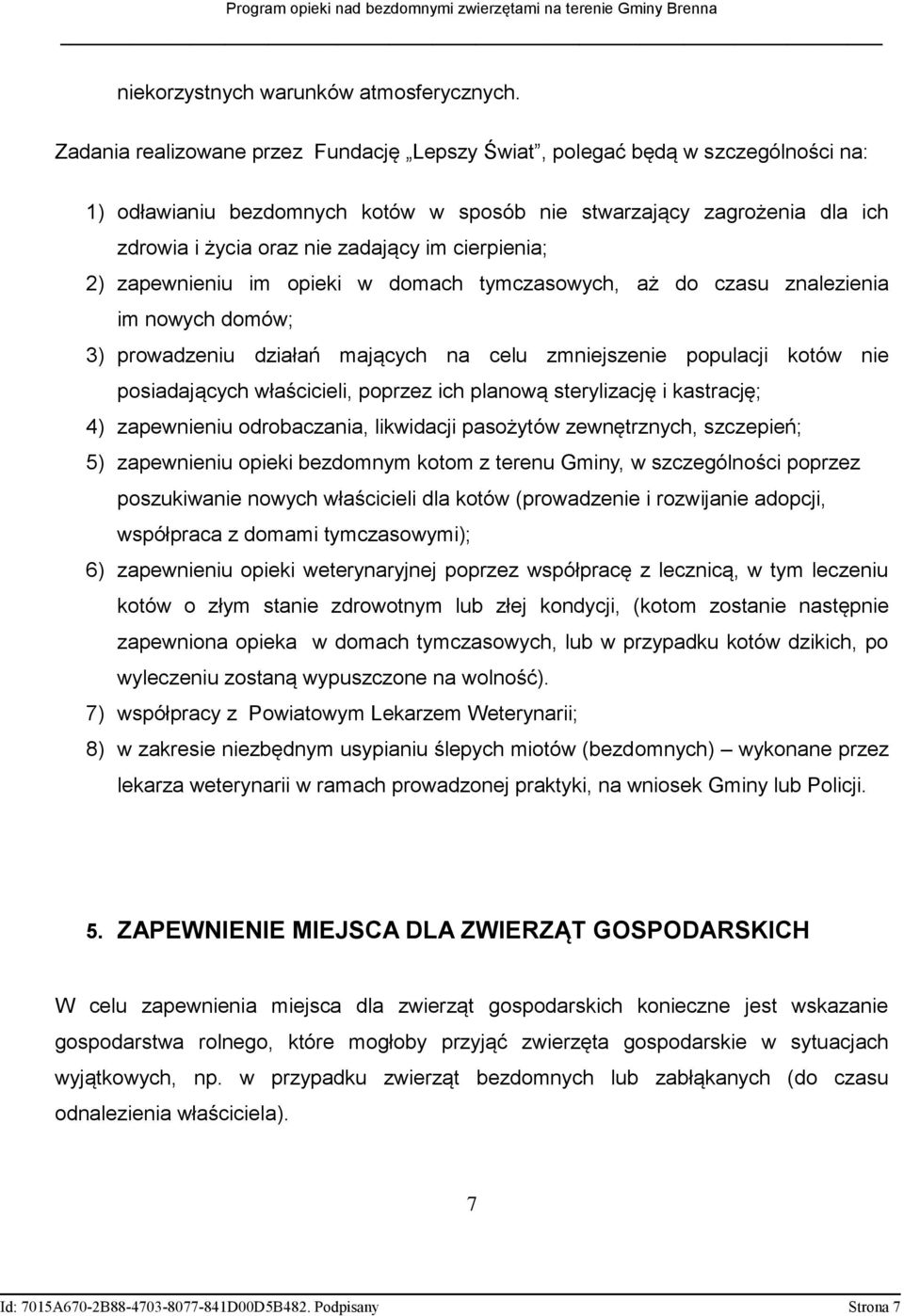 cierpienia; 2) zapewnieniu im opieki w domach tymczasowych, aż do czasu znalezienia im nowych domów; 3) prowadzeniu działań mających na celu zmniejszenie populacji kotów nie posiadających