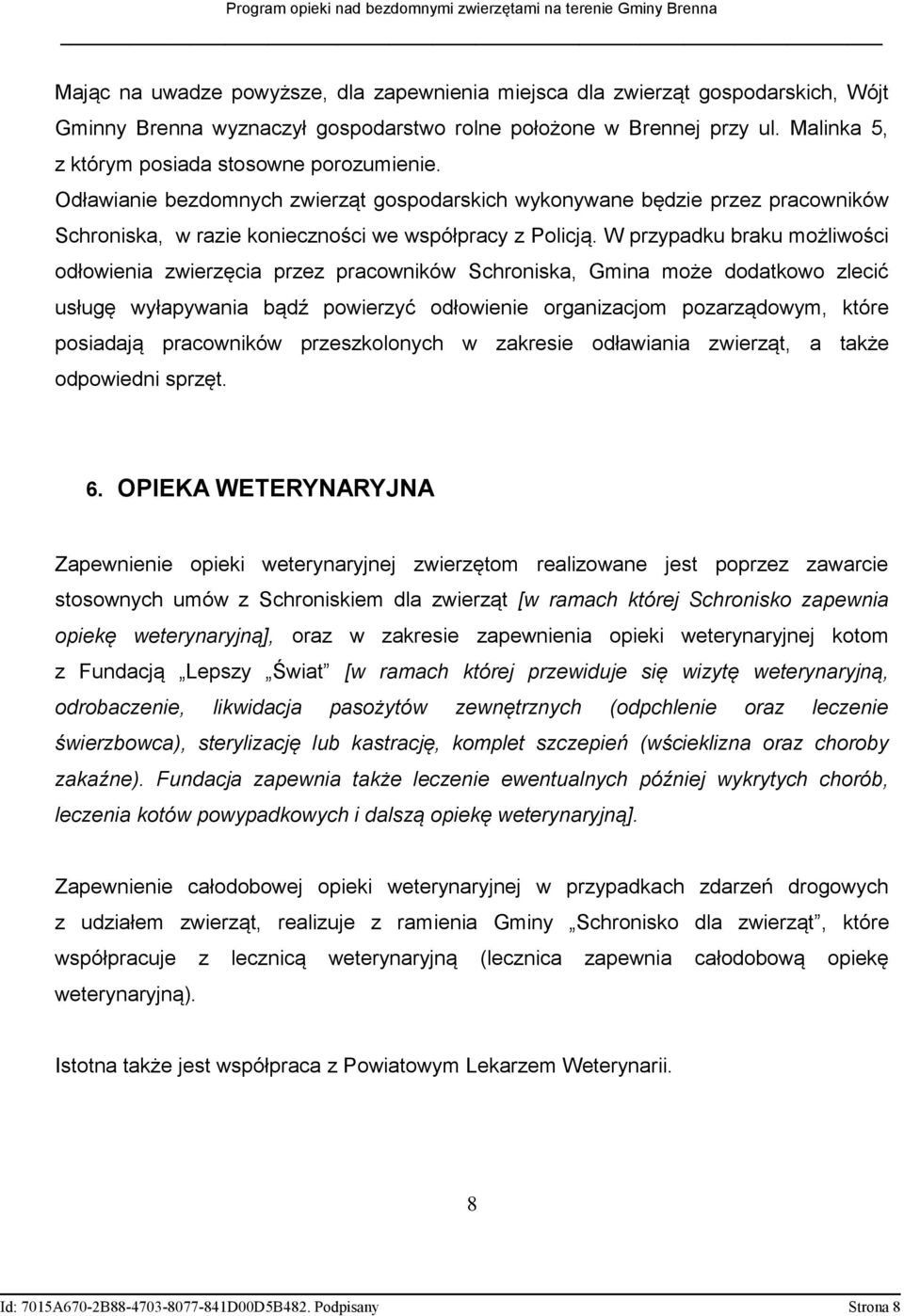 W przypadku braku możliwości odłowienia zwierzęcia przez pracowników Schroniska, Gmina może dodatkowo zlecić usługę wyłapywania bądź powierzyć odłowienie organizacjom pozarządowym, które posiadają