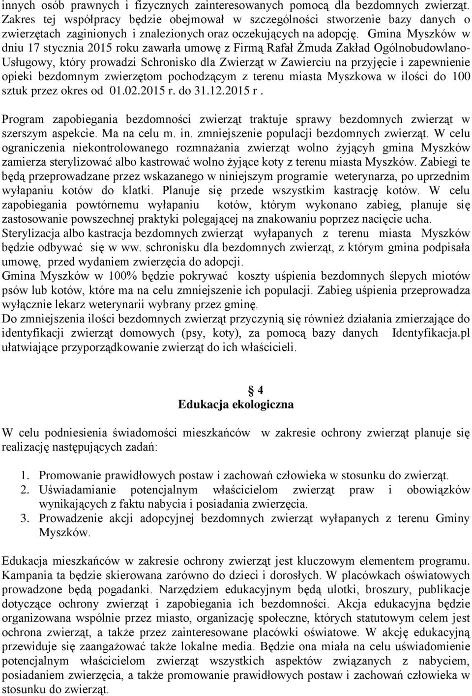 Gmina Myszków w dniu 17 stycznia 2015 roku zawarła umowę z Firmą Rafał Żmuda Zakład Ogólnobudowlano- Usługowy, który prowadzi Schronisko dla Zwierząt w Zawierciu na przyjęcie i zapewnienie opieki