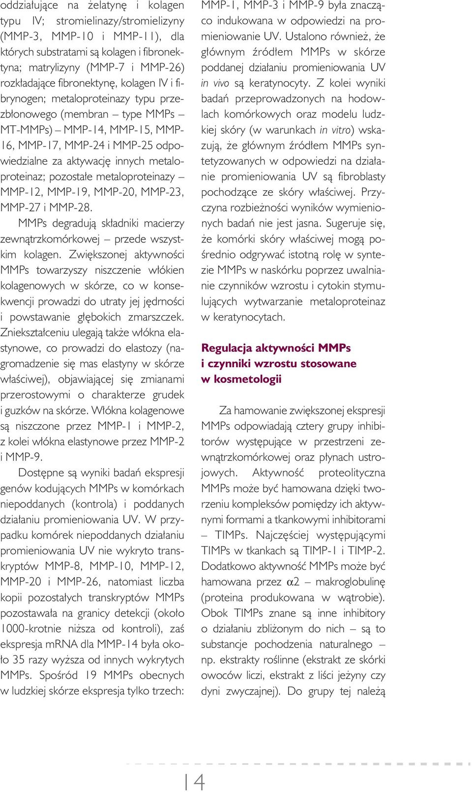 MMP-24 i MMP-25 od po - wie dzial ne za ak ty wa cję in nych me ta lo - pro te i naz; po zo sta łe me ta lo pro te i na zy MMP-12, MMP-19, MMP-20, MMP-23, MMP-27 i MMP-28.