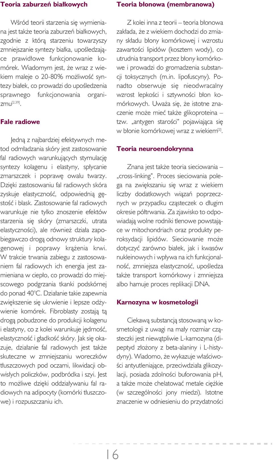 Wia do mym jest, że wraz z wie - kiem ma le je o 20-80% moż li wość syn - te zy bia łek, co pro wa dzi do upo śle dze nia spraw ne go funk cjo no wa nia orga ni - zmu [2,39].