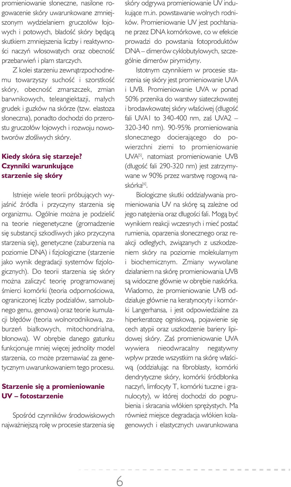 Zko lei sta rze niu ze wną trz po chod ne - mu to wa rzy szy su chość i szor st kość skóry, obe cność zmar szczek, zmian barw ni ko wych, te le an giek ta zji, ma łych gru dek i guz ków na skórze