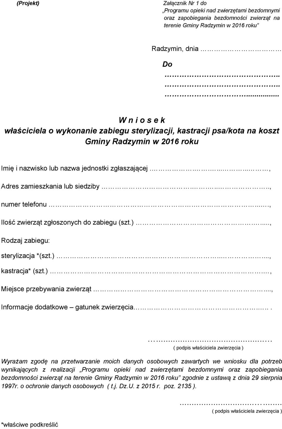 ........, Adres zamieszkania lub siedziby......, numer telefonu....., Ilość zwierząt zgłoszonych do zabiegu (szt.)...., Rodzaj zabiegu: sterylizacja *(szt.)......., kastracja* (szt.)., Miejsce przebywania zwierząt.