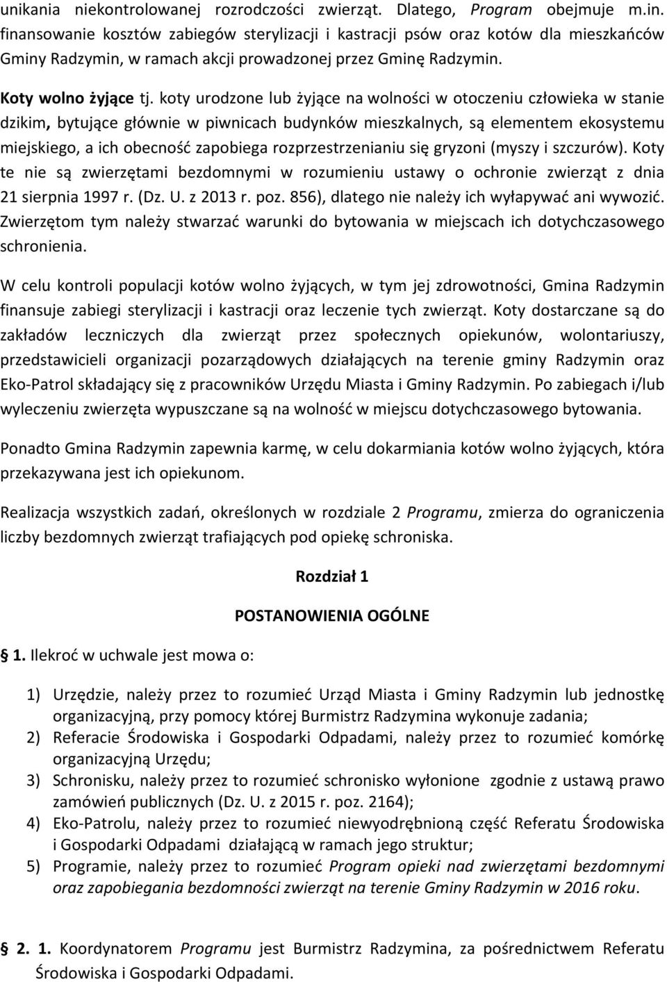 koty urodzone lub żyjące na wolności w otoczeniu człowieka w stanie dzikim, bytujące głównie w piwnicach budynków mieszkalnych, są elementem ekosystemu miejskiego, a ich obecność zapobiega