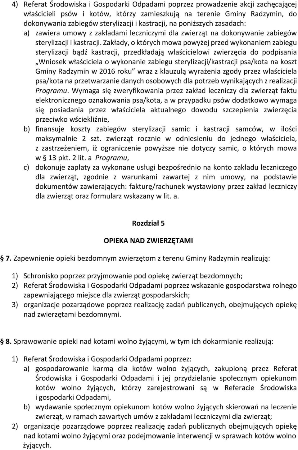 Zakłady, o których mowa powyżej przed wykonaniem zabiegu sterylizacji bądź kastracji, przedkładają właścicielowi zwierzęcia do podpisania Wniosek właściciela o wykonanie zabiegu