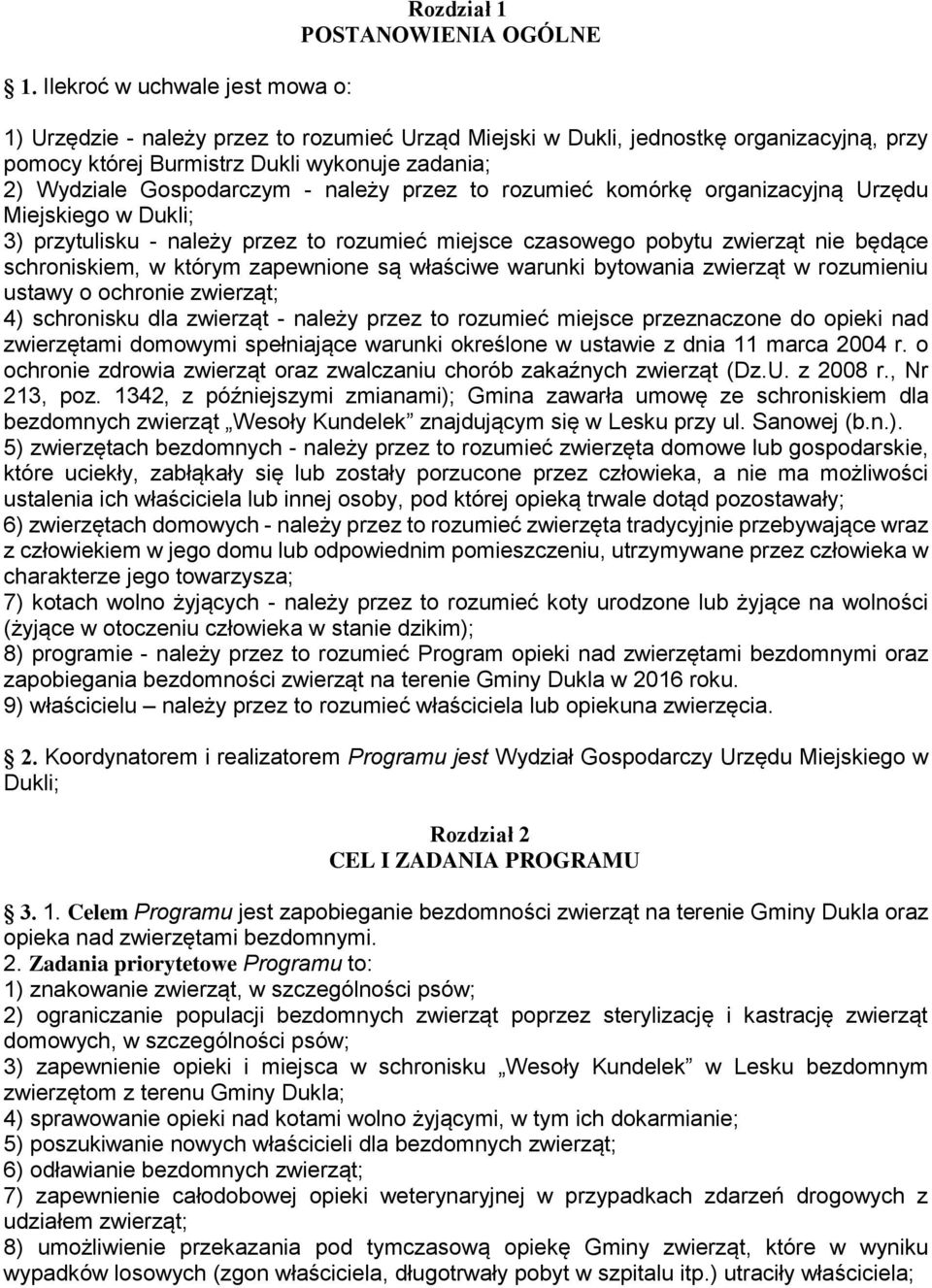 schroniskiem, w którym zapewnione są właściwe warunki bytowania zwierząt w rozumieniu ustawy o ochronie zwierząt; 4) schronisku dla zwierząt - należy przez to rozumieć miejsce przeznaczone do opieki