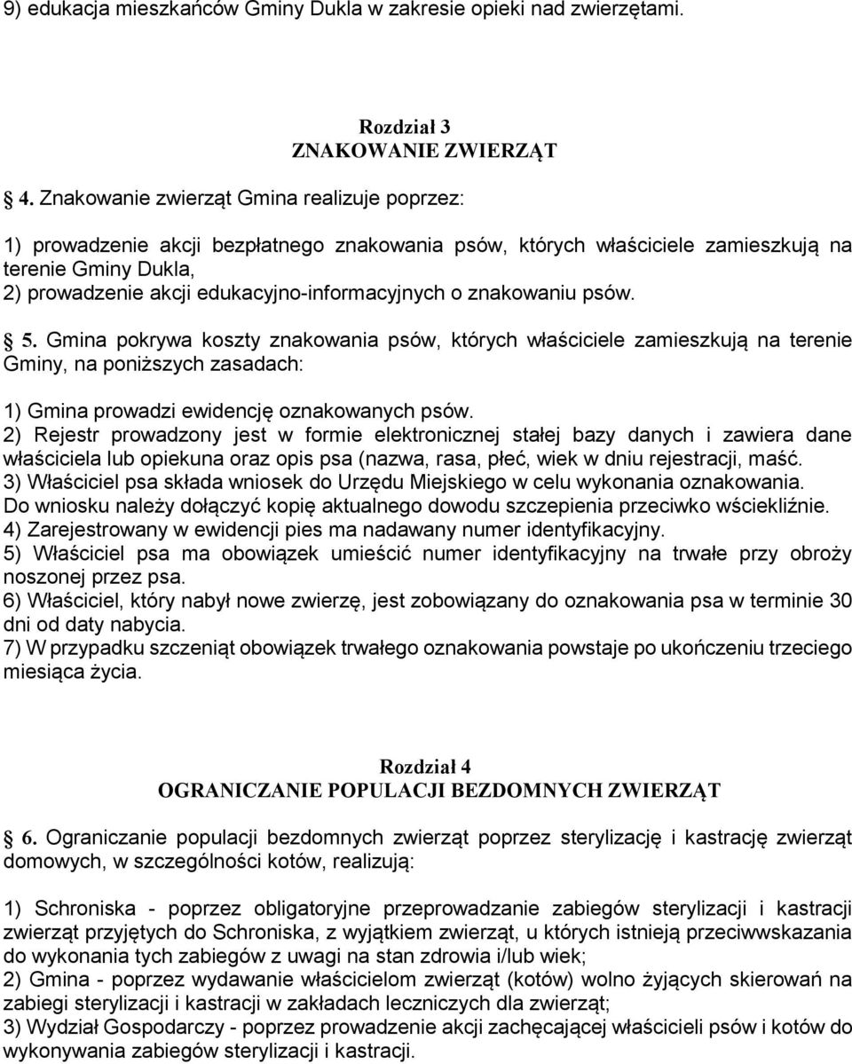 znakowaniu psów. 5. Gmina pokrywa koszty znakowania psów, których właściciele zamieszkują na terenie Gminy, na poniższych zasadach: 1) Gmina prowadzi ewidencję oznakowanych psów.