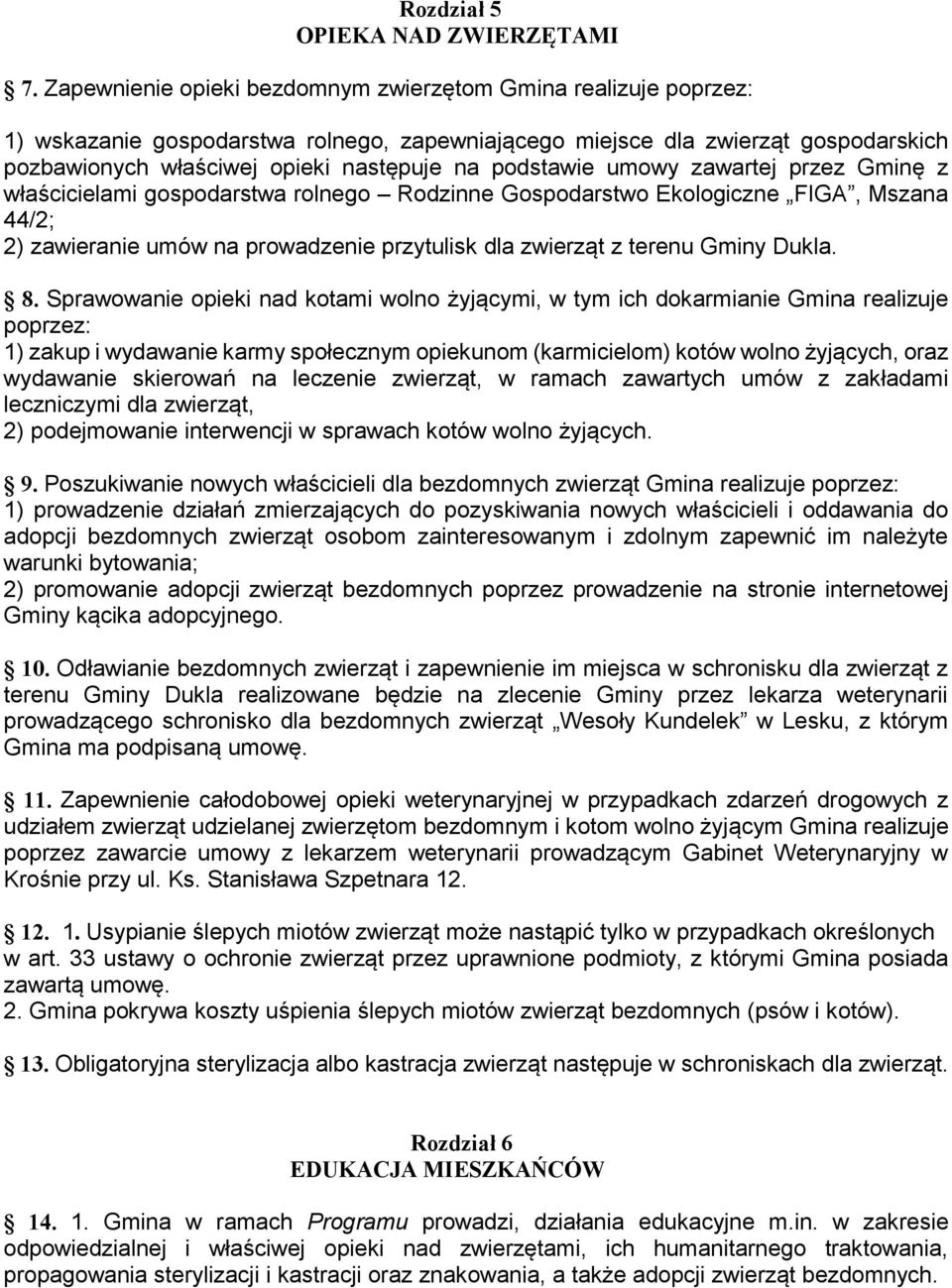 podstawie umowy zawartej przez Gminę z właścicielami gospodarstwa rolnego Rodzinne Gospodarstwo Ekologiczne FIGA, Mszana 44/2; 2) zawieranie umów na prowadzenie przytulisk dla zwierząt z terenu Gminy